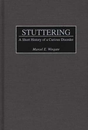 Stuttering: A Short History of a Curious Disorder de Marcel E. Wingate