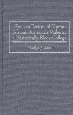 Success Factors of Young African-American Males at a Historically Black College de Marilyn Ross