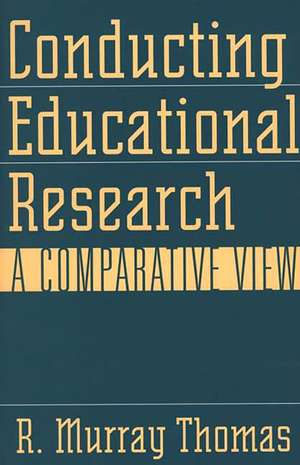 Conducting Educational Research: A Comparative View de R. Murray Thomas