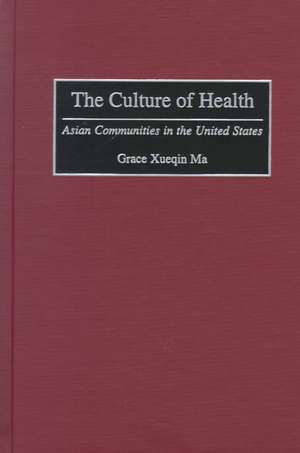 The Culture of Health: Asian Communities in the United States de Grace Xueqin Ma