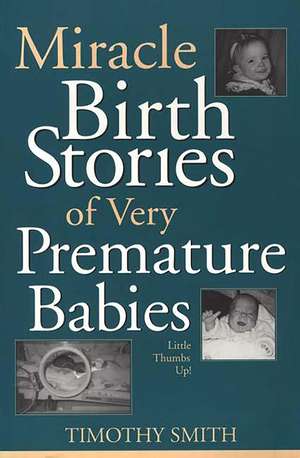 Miracle Birth Stories of Very Premature Babies: Little Thumbs Up! de Timothy Smith