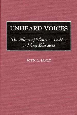 Unheard Voices: The Effects of Silence on Lesbian and Gay Educators de Ronni L. Sanlo