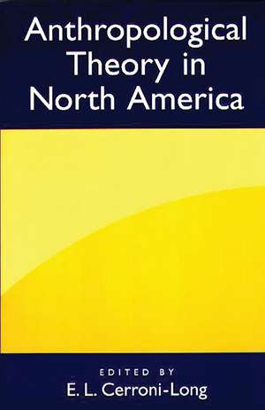 Anthropological Theory in North America de E. Liza Cerroni-Long