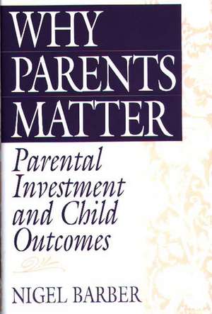 Why Parents Matter: Parental Investment and Child Outcomes de Nigel Barber