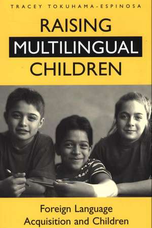 Raising Multilingual Children: Foreign Language Acquisition and Children de Tracey Tokuhama-Espinosa