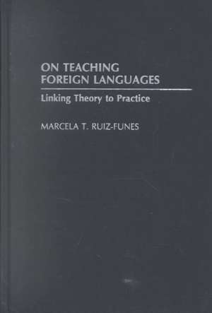 On Teaching Foreign Languages: Linking Theory to Practice de Marcela Ruiz-Funes