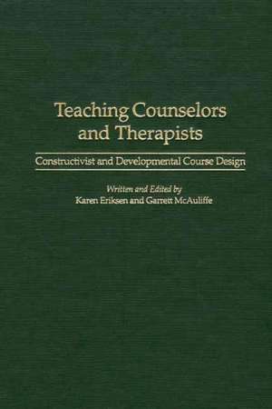 Teaching Counselors and Therapists: Constructivist and Developmental Course Design de Karen Eriksen