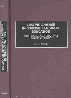 Lasting Change in Foreign Language Education: A Historical Case for Change in National Policy de John L. Watzke