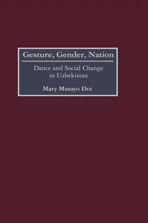 Gesture, Gender, Nation: Dance and Social Change in Uzbekistan de Mary M. Doi