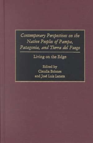 Contemporary Perspectives on the Native Peoples of Pampa, Patagonia, and Tierra del Fuego: Living on the Edge de Claudia Briones