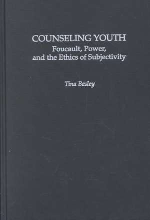 Counseling Youth: Foucault, Power, and the Ethics of Subjectivity de Tina Besley