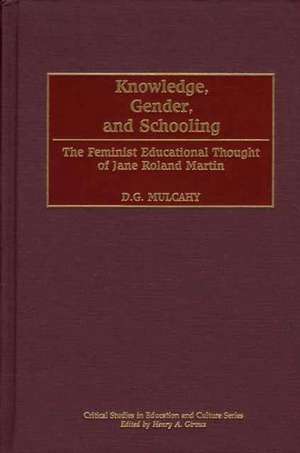 Knowledge, Gender, and Schooling: The Feminist Educational Thought of Jane Roland Martin de D. Mulcahy