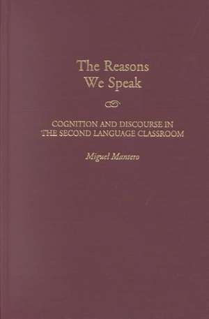 The Reasons We Speak: Cognition and Discourse in the Second Language Classroom de Miguel Mantero