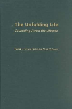 The Unfolding Life: Counseling Across the Lifespan de Radha J. Horton-Parker