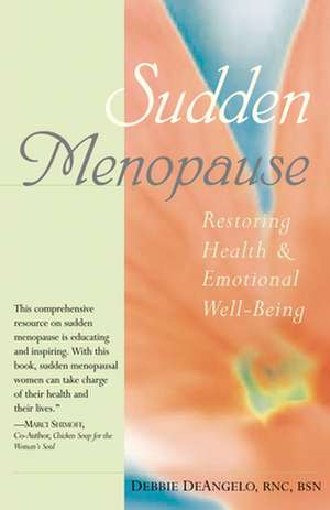 Sudden Menopause: Restoring Health and Emotional Well-Being de Debbie DeAngelo