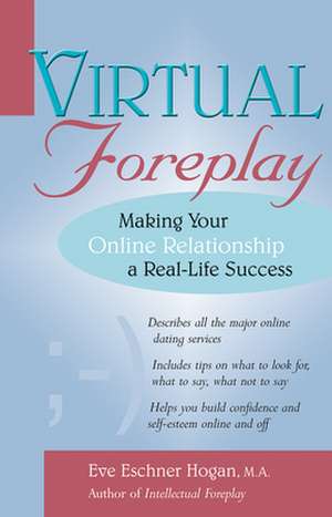 Virtual Foreplay: Finding Your Soulmate Online de Eve Eschner Hogan