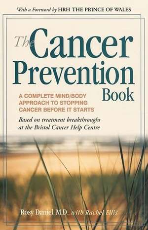 The Cancer Prevention Book: A Complete Mind/Body Approach to Stopping Cancer Before It Starts de Rosy Daniel