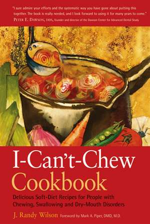 The I- Can't- Chew Cookbook: Delicious Soft Diet Recipes for People with Chewing, Swallowing, and Dry Mouth Disorders de J. Randy Wilson