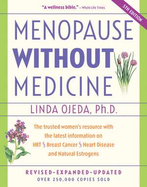 Menopause Without Medicine: The Trusted Women's Resource with the Latest Information on Hrt, Breast Cancer, Heart Disease, and Natural Estrogens de Linda Ojeda