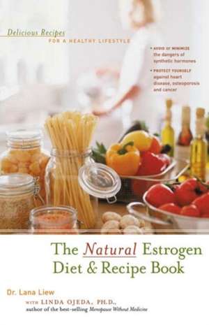 The Natural Estrogen Diet and Recipe Book: Delicious Recipes for a Healthy Lifestyle de Lana Liew