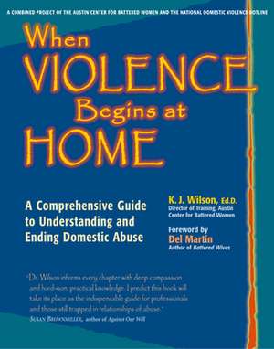 When Violence Begins at Home: A Comprehensive Guide to Understanding and Ending Domestic Abuse de K. J. Wilson