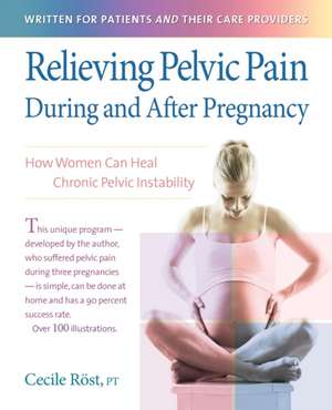 Relieving Pelvic Pain During and After Pregnancy: How Women Can Heal Chronic Pelvic Instability de Cecile Rost