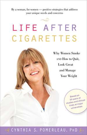 Life After Cigarettes: Why Women Smoke and How to Quit, Look Great, and Manage Your Weight de Cynthia S. Pomerleau