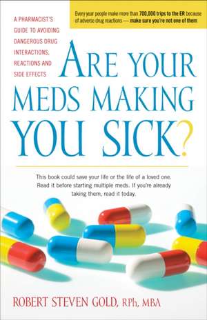 Are Your Meds Making You Sick?: A Pharmacist's Guide to Avoiding Dangerous Drug Interactions, Reactions, and Side-Effects de Robert S. Gold