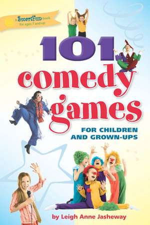 101 Comedy Games for Children and Grown-Ups de Leigh Anne Jasheway