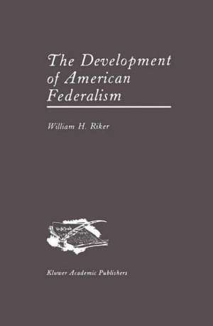 The Development of American Federalism de William H. Riker