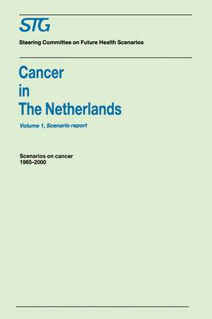 Cancer in the Netherlands Volume 1: Scenario Report, Volume 2: Annexes: Scenarios on Cancer 1985-2000 Commissioned by the Steering Committee on Future Health Scenarios de Steering Committee on Future Health Scenarios