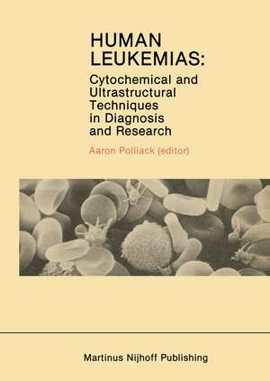 Human Leukemias: Cytochemical and Ultrastructural Techniques in Diagnosis and Research de Aaron Polliack