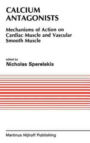 Calcium Antagonists: Mechanism of Action on Cardiac Muscle and Vascular Smooth Muscle de Nicholas Sperelakis