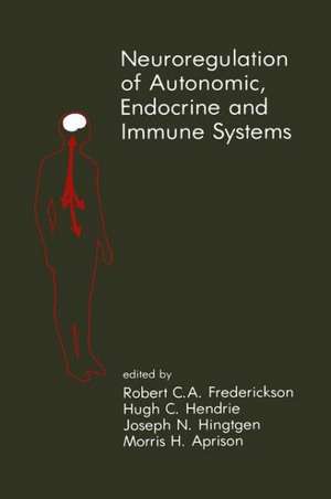 Neuroregulation of Autonomic, Endocrine and Immune Systems: New Concepts of Regulation of Autonomic, Neuroendocrine and Immune Systems de Robert C. A. Frederickson