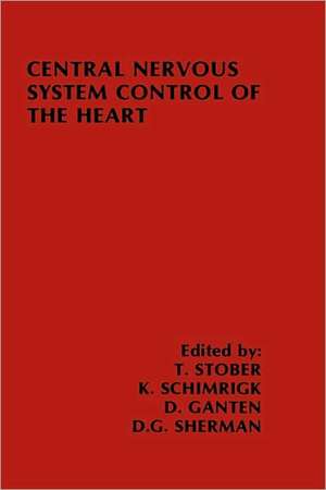 Central Nervous System Control of the Heart: Proceedings of the IIIrd International Brain Heart Conference Trier, Federal Republic of Germany de T. Stober