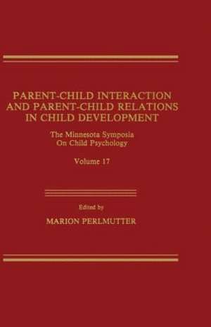 Parent-Child Interaction and Parent-Child Relations: The Minnesota Symposia on Child Psychology, Volume 17 de M. Perlmutter