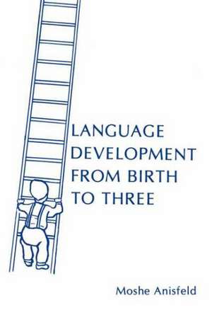 Language Development From Birth To Three de Moshe Anisfeld