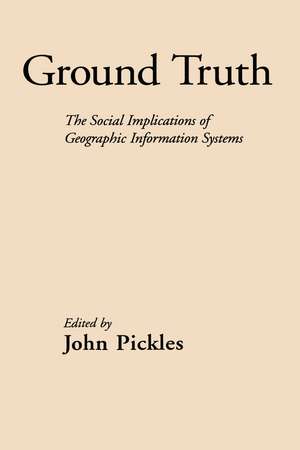 Ground Truth: The Social Implications of Geographic Information Systems de John Pickles