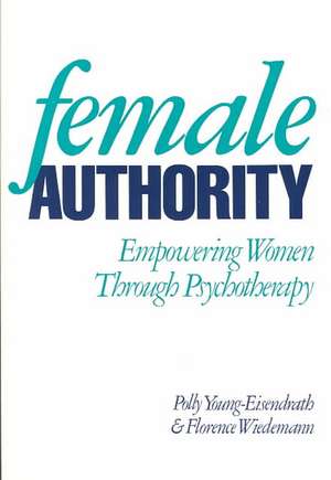 Female Authority: Empowering Women through Psychotherapy de Polly Young-Eisendrath