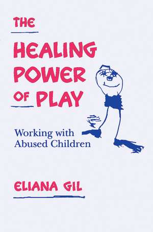 The Healing Power of Play: Working with Abused Children de Eliana Gil