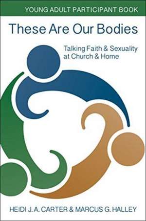 These Are Our Bodies: Young Adult Participant Book: Talking Faith & Sexuality at Church & Home de Marcus G. Halley