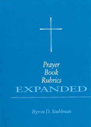 Prayer Book Rubrics Expanded de Byron D. Stuhlman