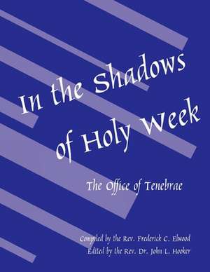 In the Shadows of Holy Week: The Office of Tenebrae de The Rev Frederick C. Elwood