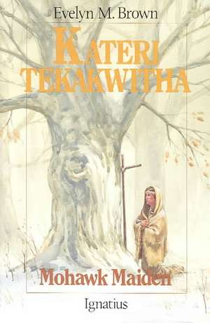 Kateri Tekakwitha: Mohawk Maiden de Evelyn M. Brown