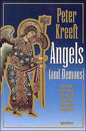 Angels and Demons: What Do We Really Know about Them? de Peter Kreeft