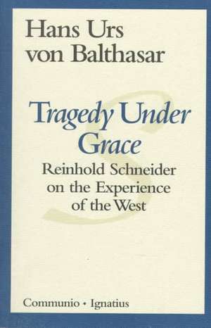 Tragedy Under Grace: Reinhold Schneider on the Experience of the West de Hans Urs Von Balthasar