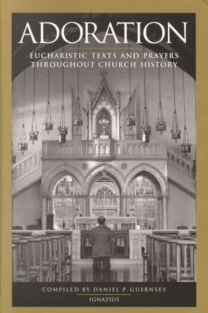 Adoration: Eucharistic Texts and Prayers Throughout Church History de Daniel Guernsey