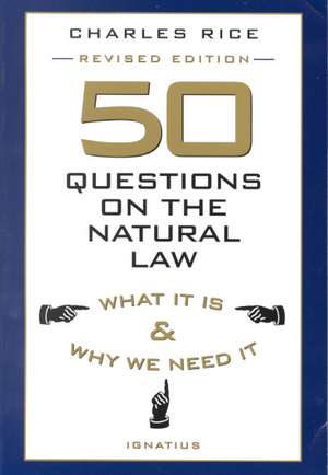 50 Questions on the Natural Law: What It is and Why We Need It de Charles E. Rice