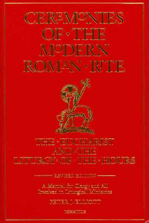 Ceremonies of the Modern Roman Rite: The Eucharist and the Liturgy of the Hours : A Manual for Clergy and All Involved in Liturgical Ministries de Peter J. Elliott