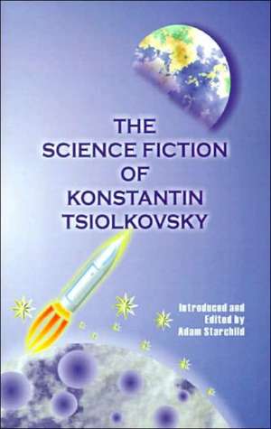 The Science Fiction of Konstantin Tsiolkovsky de Konstantin Tsiolkovsky